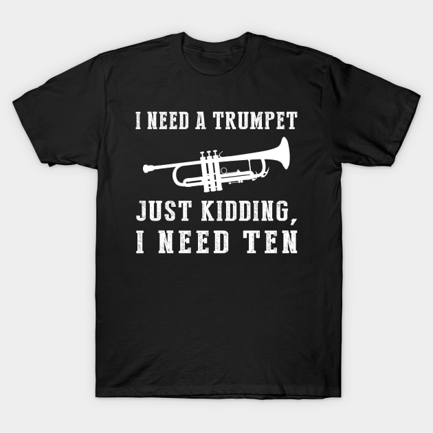 Brassy Humor Unleashed: I Need a Trumpet (Just Kidding, I Need Ten!) Tee & Hoodie T-Shirt by MKGift